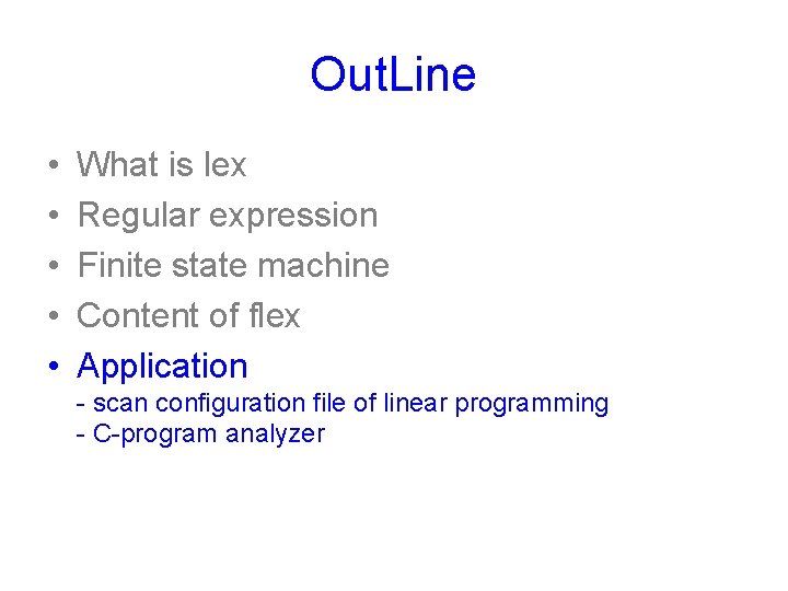 Out. Line • • • What is lex Regular expression Finite state machine Content Out. Line • • • What is lex Regular expression Finite state machine Content