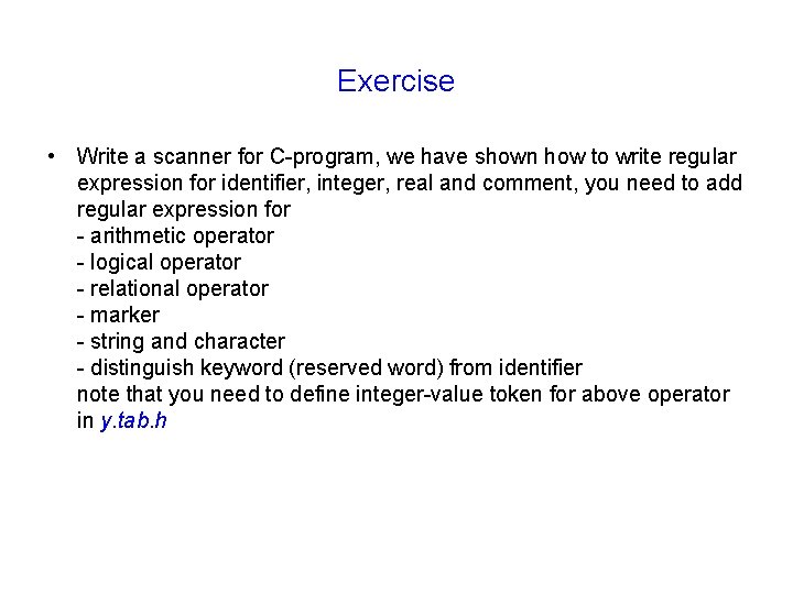 Exercise • Write a scanner for C-program, we have shown how to write regular Exercise • Write a scanner for C-program, we have shown how to write regular