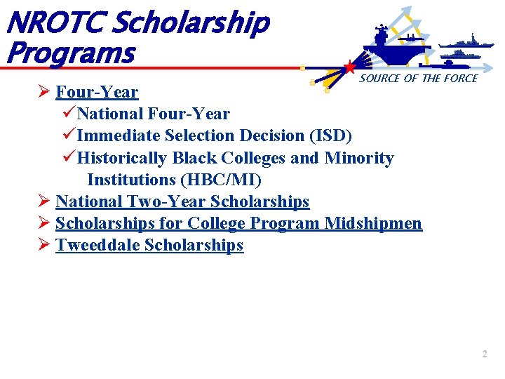 NROTC Scholarship Programs SOURCE OF THE FORCE Ø Four-Year üNational Four-Year üImmediate Selection Decision