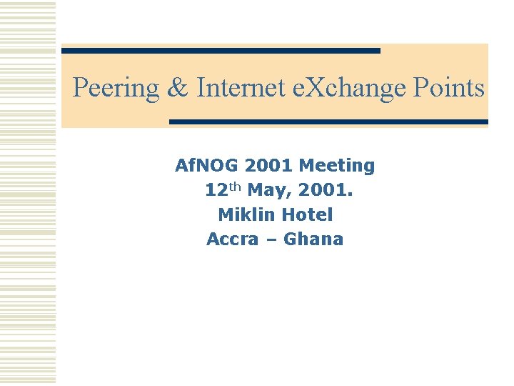 Peering & Internet e. Xchange Points Af. NOG 2001 Meeting 12 th May, 2001.