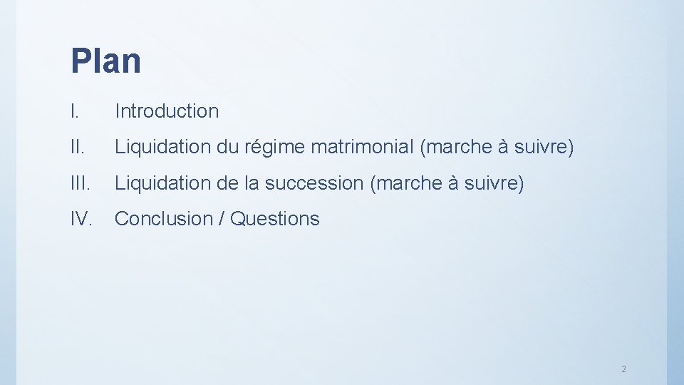 Plan I. Introduction II. Liquidation du régime matrimonial (marche à suivre) III. Liquidation de