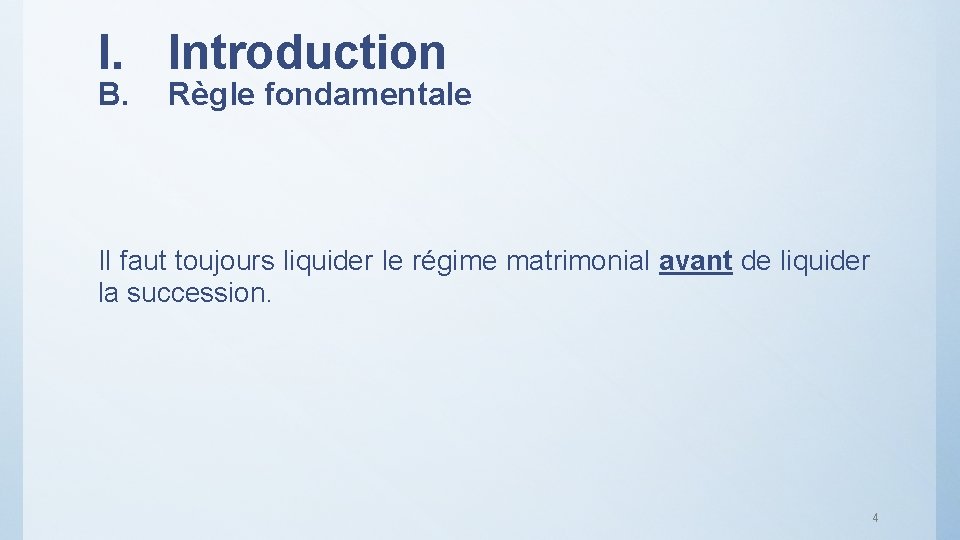 I. Introduction B. Règle fondamentale Il faut toujours liquider le régime matrimonial avant de