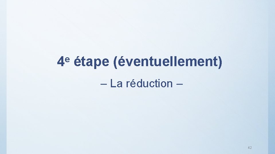 e 4 étape (éventuellement) – La réduction – 42 