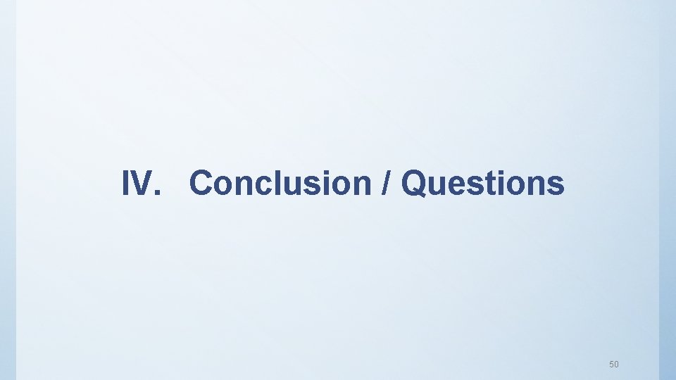 IV. Conclusion / Questions 50 