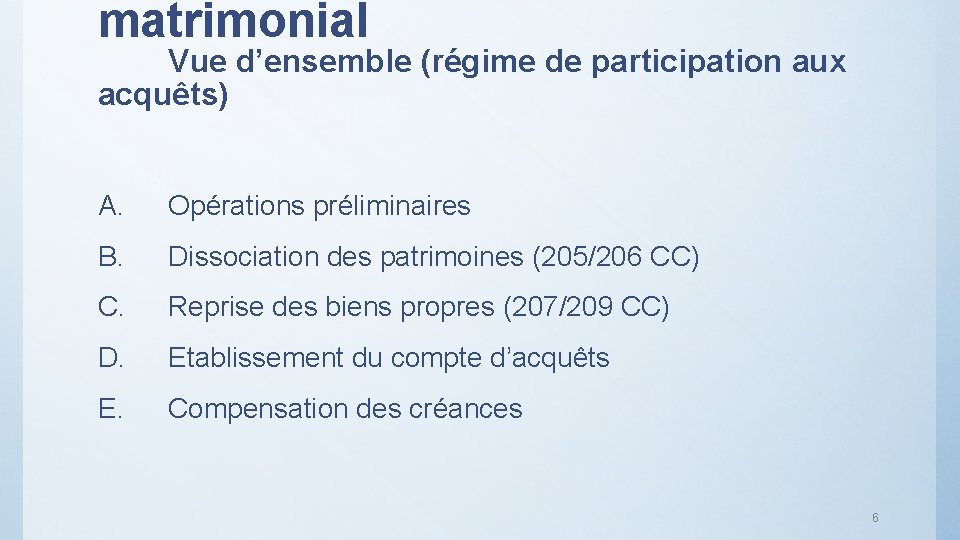 matrimonial Vue d’ensemble (régime de participation aux acquêts) A. Opérations préliminaires B. Dissociation des