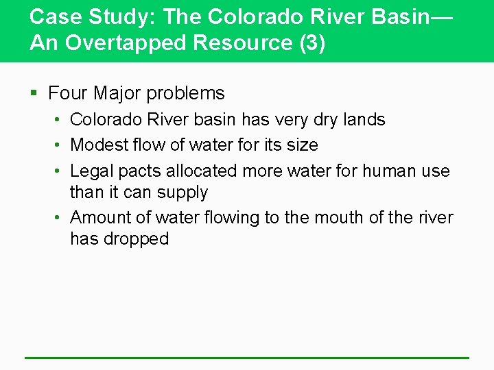 Case Study: The Colorado River Basin— An Overtapped Resource (3) § Four Major problems