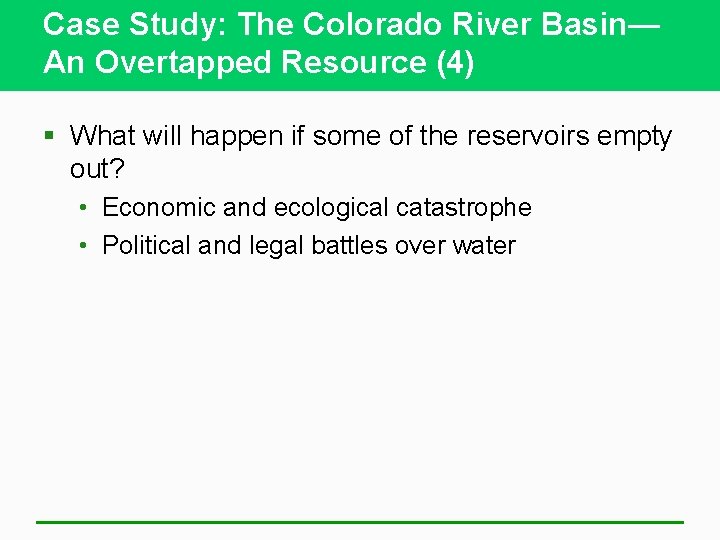 Case Study: The Colorado River Basin— An Overtapped Resource (4) § What will happen