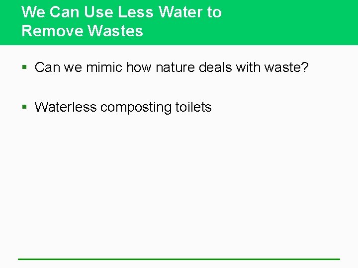 We Can Use Less Water to Remove Wastes § Can we mimic how nature