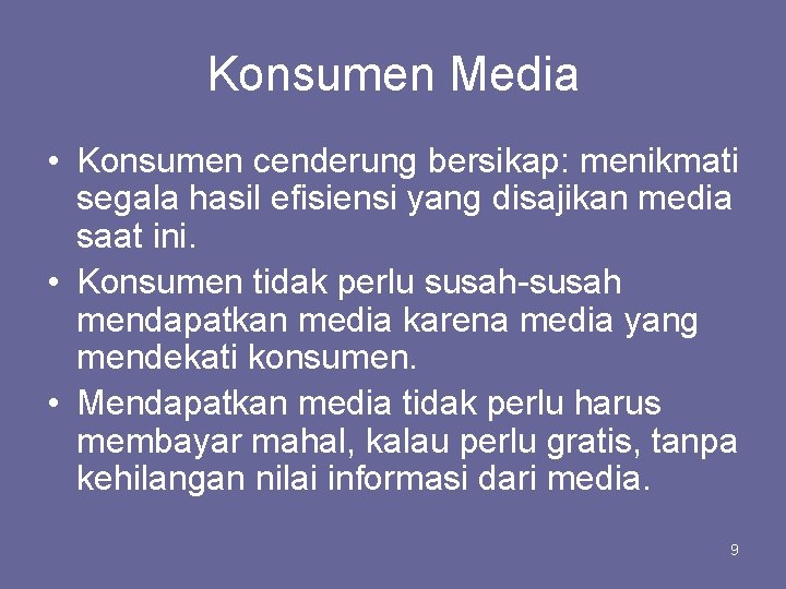 Konsumen Media • Konsumen cenderung bersikap: menikmati segala hasil efisiensi yang disajikan media saat