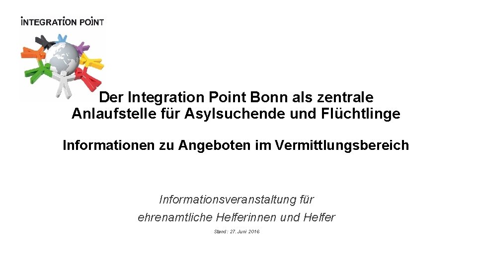 Der Integration Point Bonn als zentrale Anlaufstelle für Asylsuchende und Flüchtlinge Informationen zu Angeboten