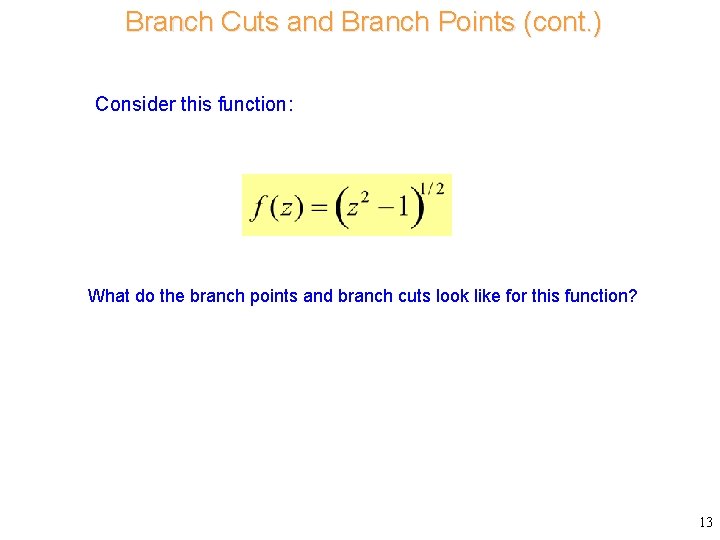 Branch Cuts and Branch Points (cont. ) Consider this function: What do the branch