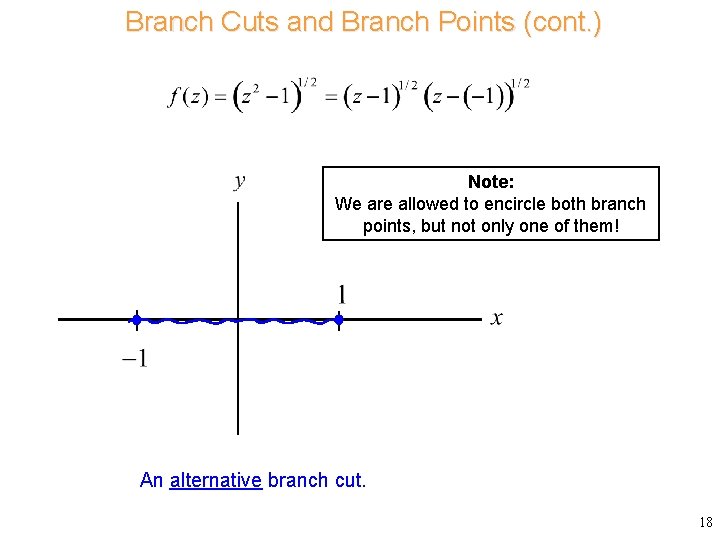 Branch Cuts and Branch Points (cont. ) Note: We are allowed to encircle both
