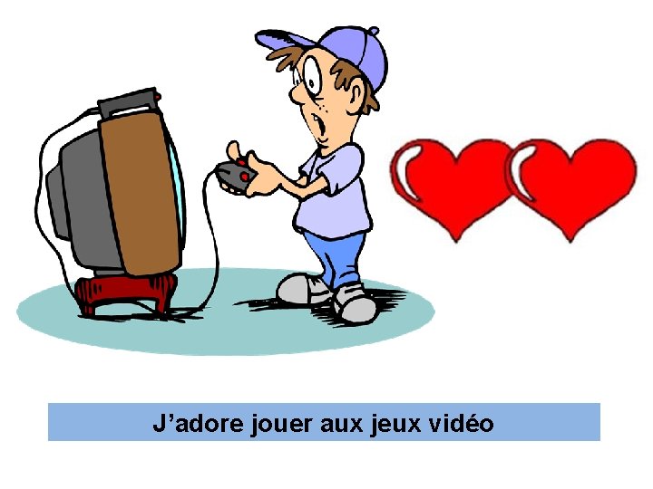 J’a----jouer j---- aux a-- jeux j--- v---J’adore vidéo 