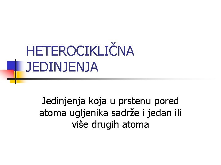 HETEROCIKLIČNA JEDINJENJA Jedinjenja koja u prstenu pored atoma ugljenika sadrže i jedan ili više