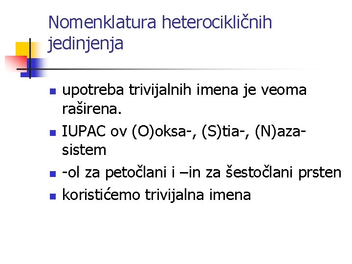 Nomenklatura heterocikličnih jedinjenja n n upotreba trivijalnih imena je veoma raširena. IUPAC ov (O)oksa-,