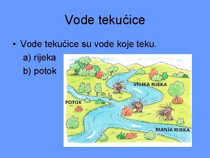 Vode tekućice • Vode tekućice su vode koje teku. a) rijeka b) potok 