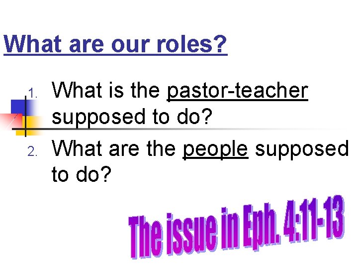 What are our roles? 1. 2. What is the pastor-teacher supposed to do? What