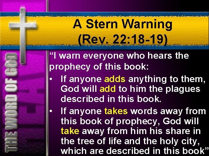 A Stern Warning (Rev. 22: 18 -19) “I warn everyone who hears the prophecy