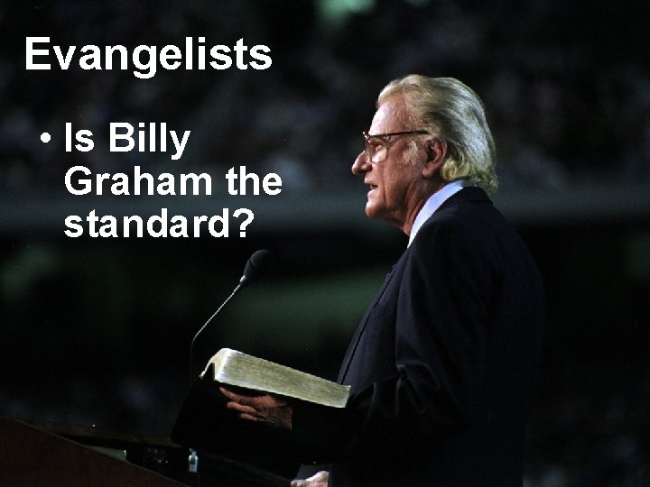 Evangelists • Is Billy Graham the standard? 