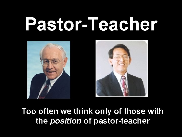 Pastor-Teacher Too often we think only of those with the position of pastor-teacher 