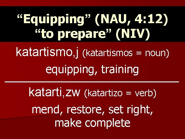 “Equipping” (NAU, 4: 12) “to prepare” (NIV) katartismo, j (katartismos = noun) equipping, training