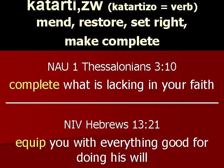 katarti, zw (katartizo = verb) mend, restore, set right, make complete NAU 1 Thessalonians