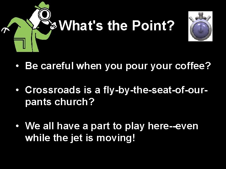 What's the Point? • Be careful when you pour your coffee? • Crossroads is