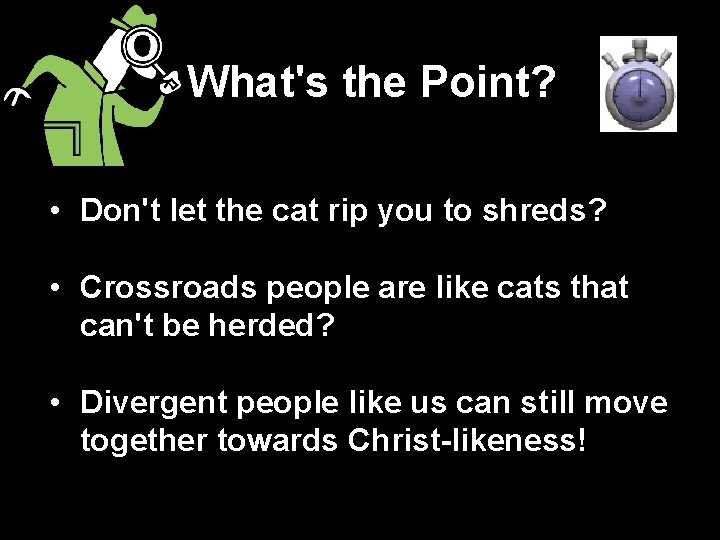 What's the Point? • Don't let the cat rip you to shreds? • Crossroads