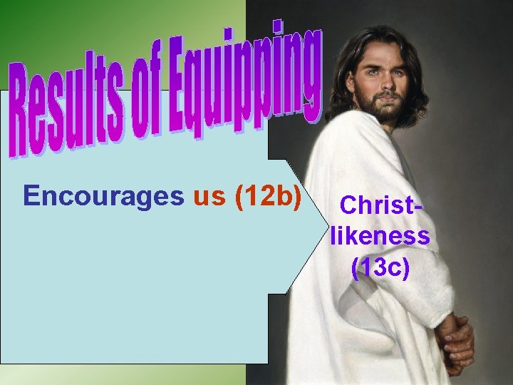 Encourages us (12 b) Christlikeness (13 c) 