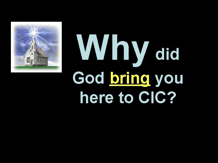 Why did God bring you here to CIC? 