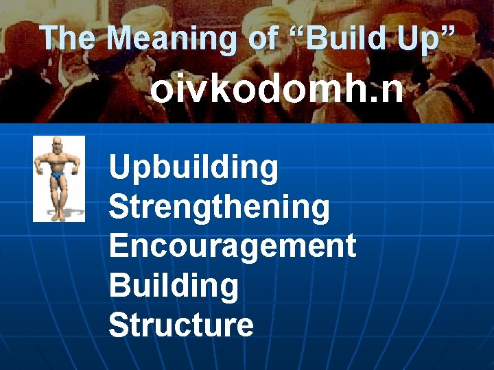 The Meaning of “Build Up” oivkodomh. n Upbuilding Strengthening Encouragement Building Structure 