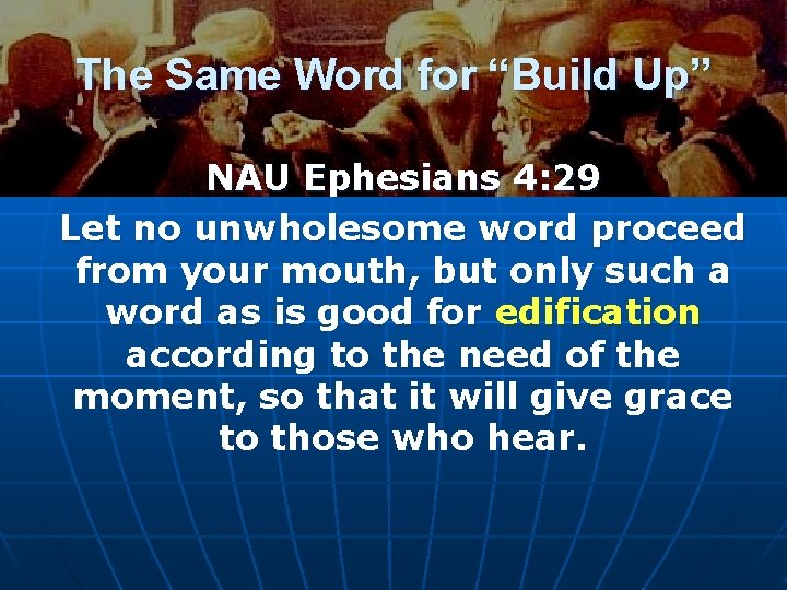 The Same Word for “Build Up” NAU Ephesians 4: 29 Let no unwholesome word