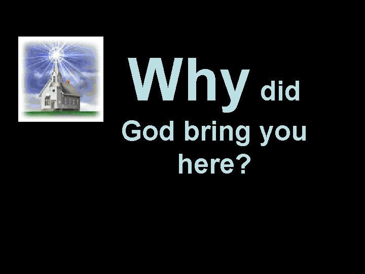 Why did God bring you here? 