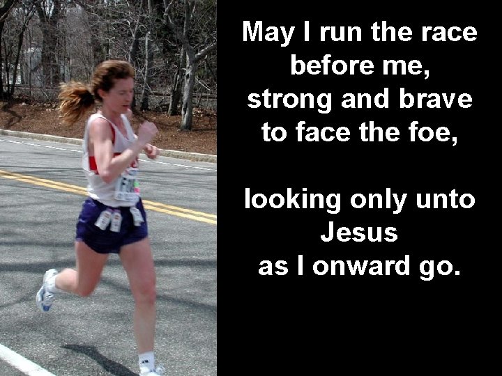 May I run the race before May the Mind 5/6 me, strong and brave