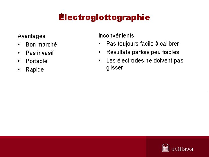 Électroglottographie Avantages • Bon marché • Pas invasif • Portable • Rapide Inconvénients •