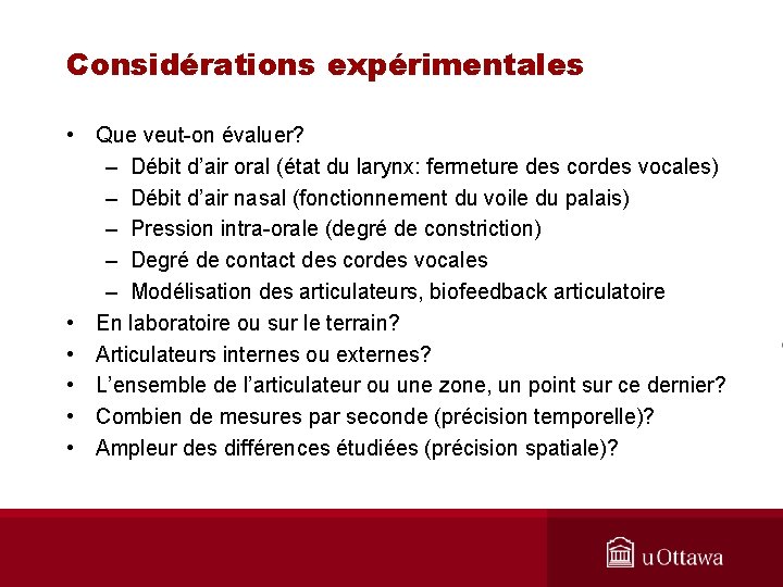 Considérations expérimentales • Que veut-on évaluer? – Débit d’air oral (état du larynx: fermeture