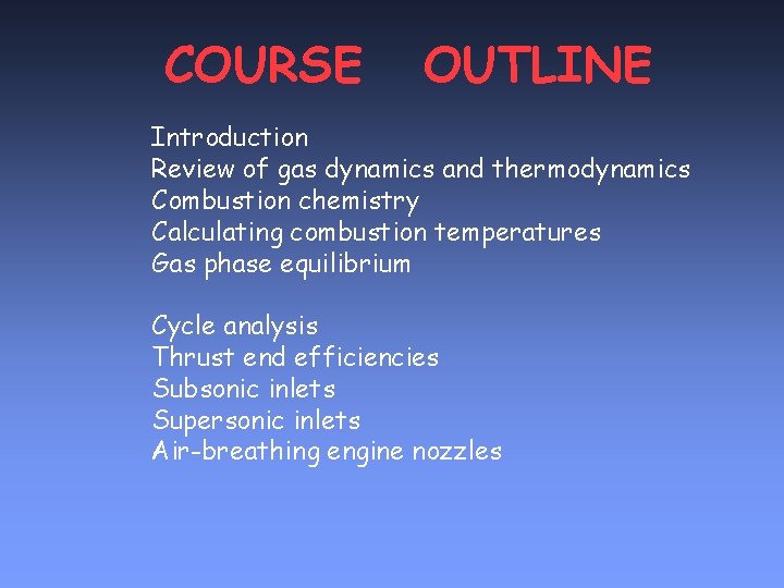 COURSE OUTLINE Introduction Review of gas dynamics and thermodynamics Combustion chemistry Calculating combustion temperatures