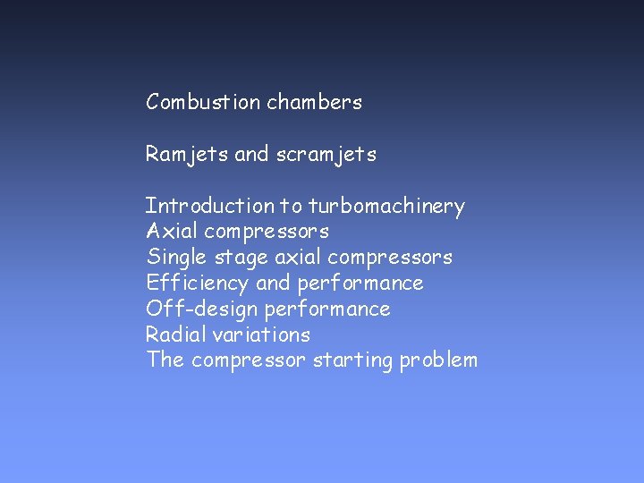 Combustion chambers Ramjets and scramjets Introduction to turbomachinery Axial compressors Single stage axial compressors