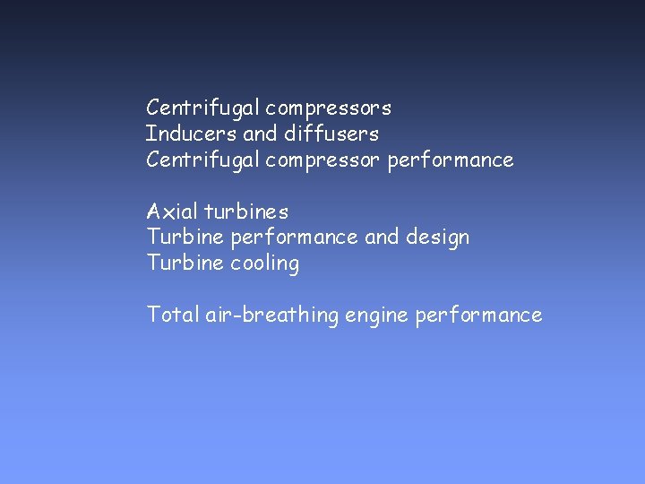 Centrifugal compressors Inducers and diffusers Centrifugal compressor performance Axial turbines Turbine performance and design