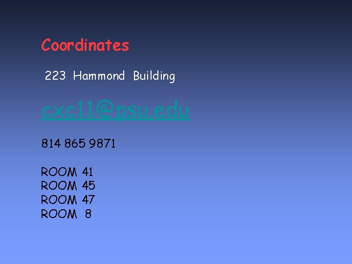 Coordinates 223 Hammond Building cxc 11@psu. edu 814 865 9871 ROOM 45 ROOM 47