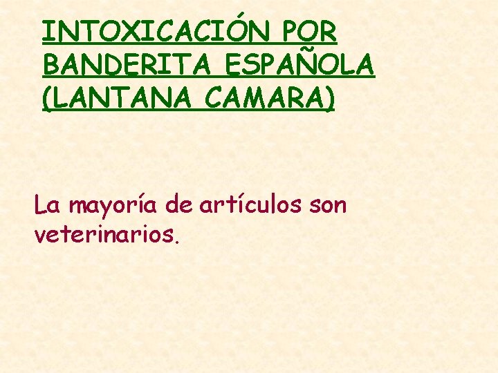 INTOXICACIÓN POR BANDERITA ESPAÑOLA (LANTANA CAMARA) La mayoría de artículos son veterinarios. 