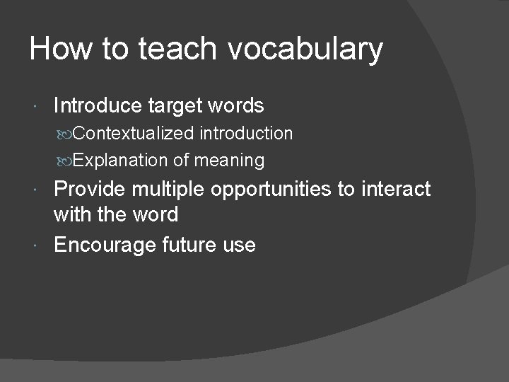 How to teach vocabulary Introduce target words Contextualized introduction Explanation of meaning Provide multiple