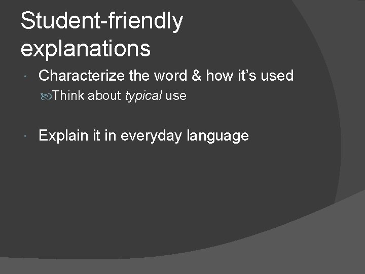 Student-friendly explanations Characterize the word & how it’s used Think about typical use Explain