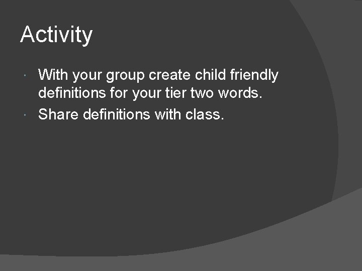 Activity With your group create child friendly definitions for your tier two words. Share