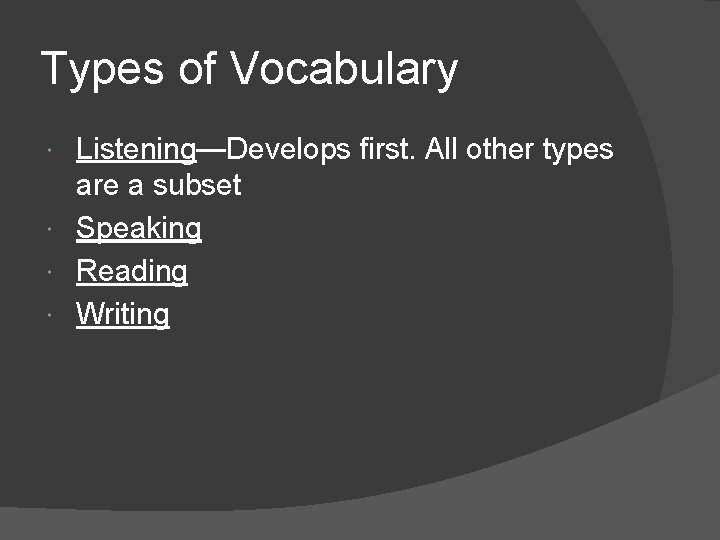 Types of Vocabulary Listening—Develops first. All other types are a subset Speaking Reading Writing