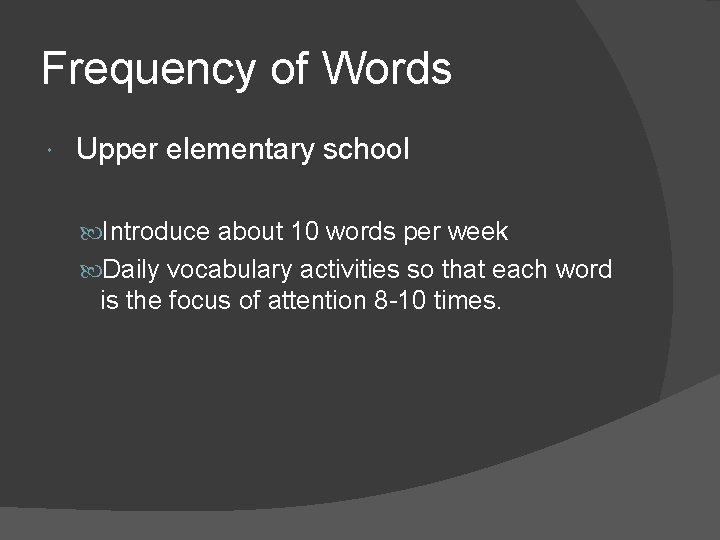 Frequency of Words Upper elementary school Introduce about 10 words per week Daily vocabulary