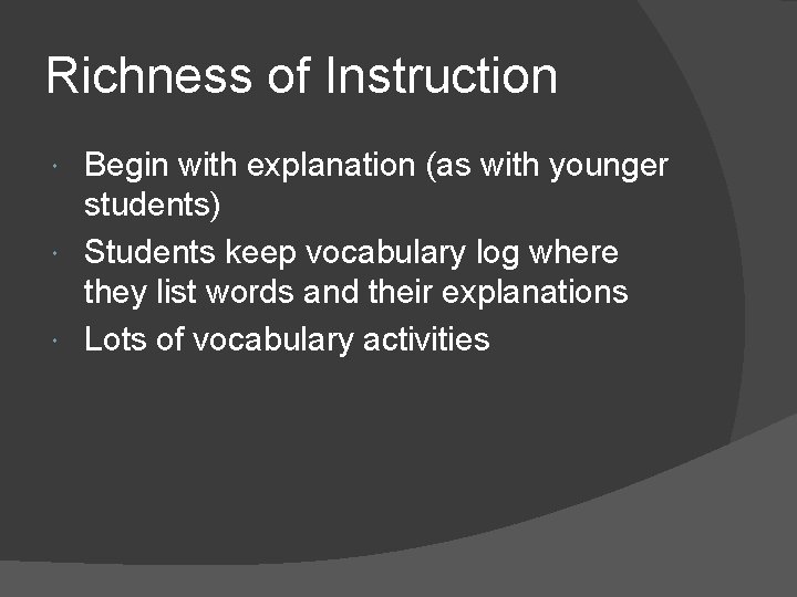 Richness of Instruction Begin with explanation (as with younger students) Students keep vocabulary log