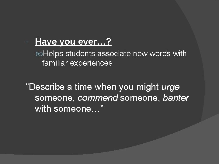  Have you ever…? Helps students associate new words with familiar experiences “Describe a