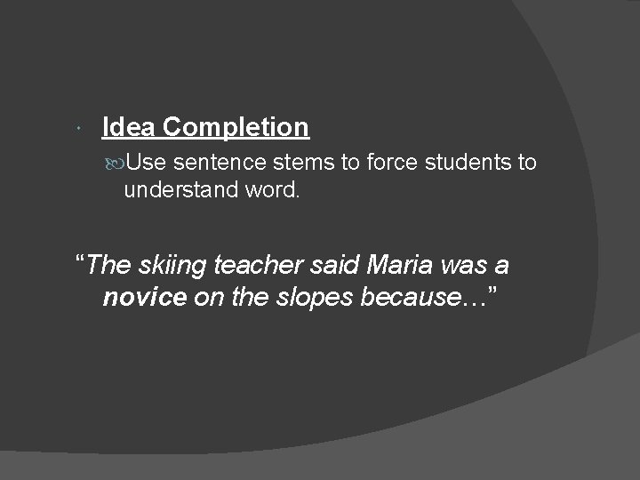  Idea Completion Use sentence stems to force students to understand word. “The skiing