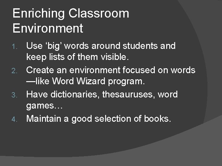 Enriching Classroom Environment Use ‘big’ words around students and keep lists of them visible.
